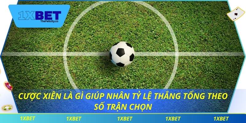 Cược xiên là gì giúp nhân tỷ lệ thắng tổng theo số trận chọn