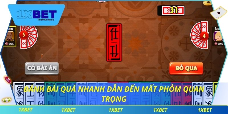Đánh bài quá nhanh dẫn đến mất phỏm quan trọng