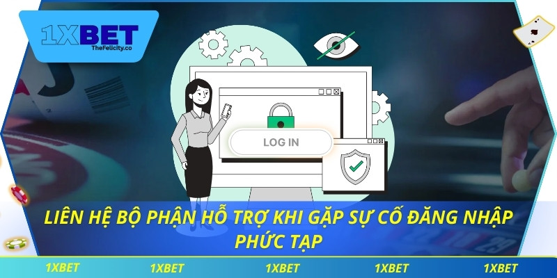 Liên hệ bộ phận hỗ trợ khi gặp sự cố đăng nhập phức tạp