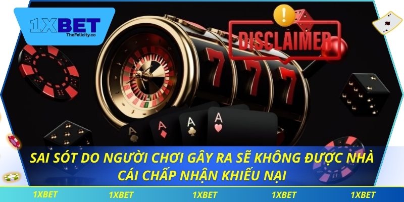 Sai sót do người chơi gây ra sẽ không được nhà cái chấp nhận khiếu nại