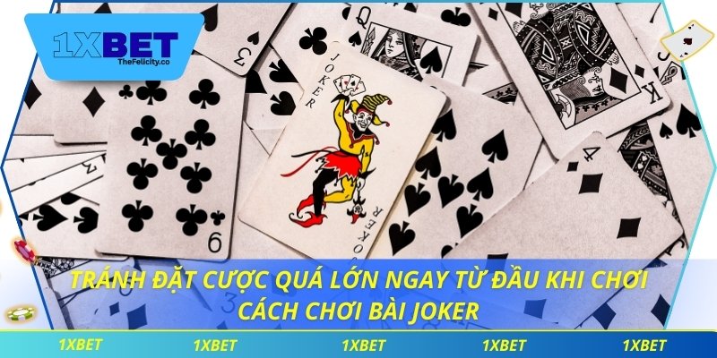 Tránh đặt cược quá lớn ngay từ đầu khi chơi cách chơi bài Joker