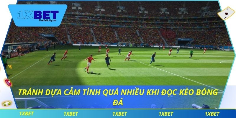 Tránh dựa cảm tính quá nhiều khi đọc kèo bóng đá