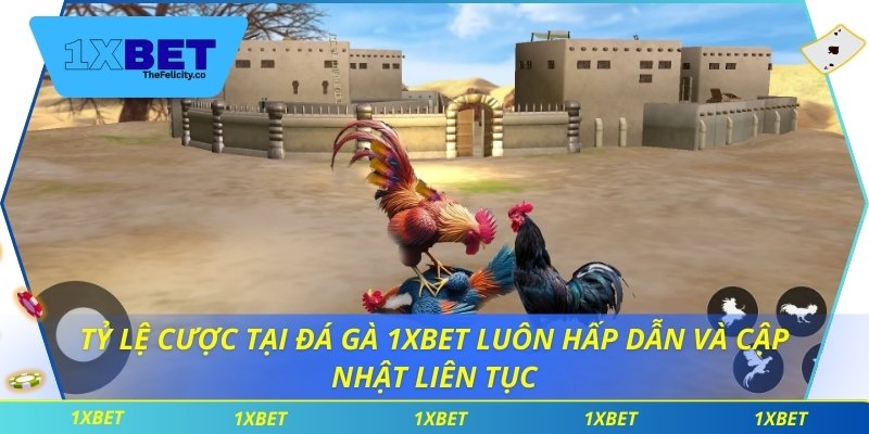 Tỷ lệ cược tại đá gà 1xbet luôn hấp dẫn và cập nhật liên tục