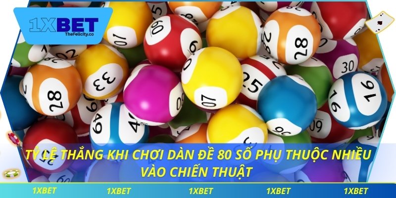 Tỷ lệ thắng khi chơi dàn đề 80 số phụ thuộc nhiều vào chiến thuật 