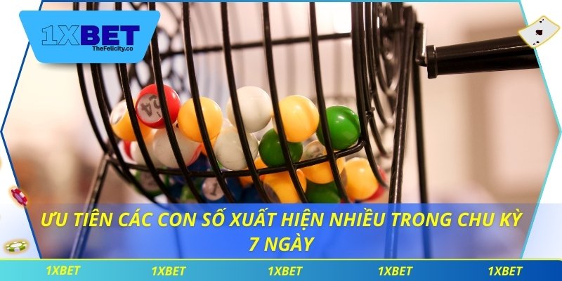 Ưu tiên các con số xuất hiện nhiều trong chu kỳ 7 ngày